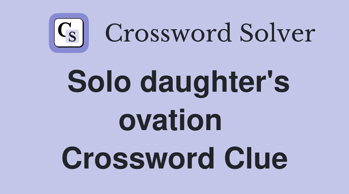 Solo daughter's ovation  Crossword Clue