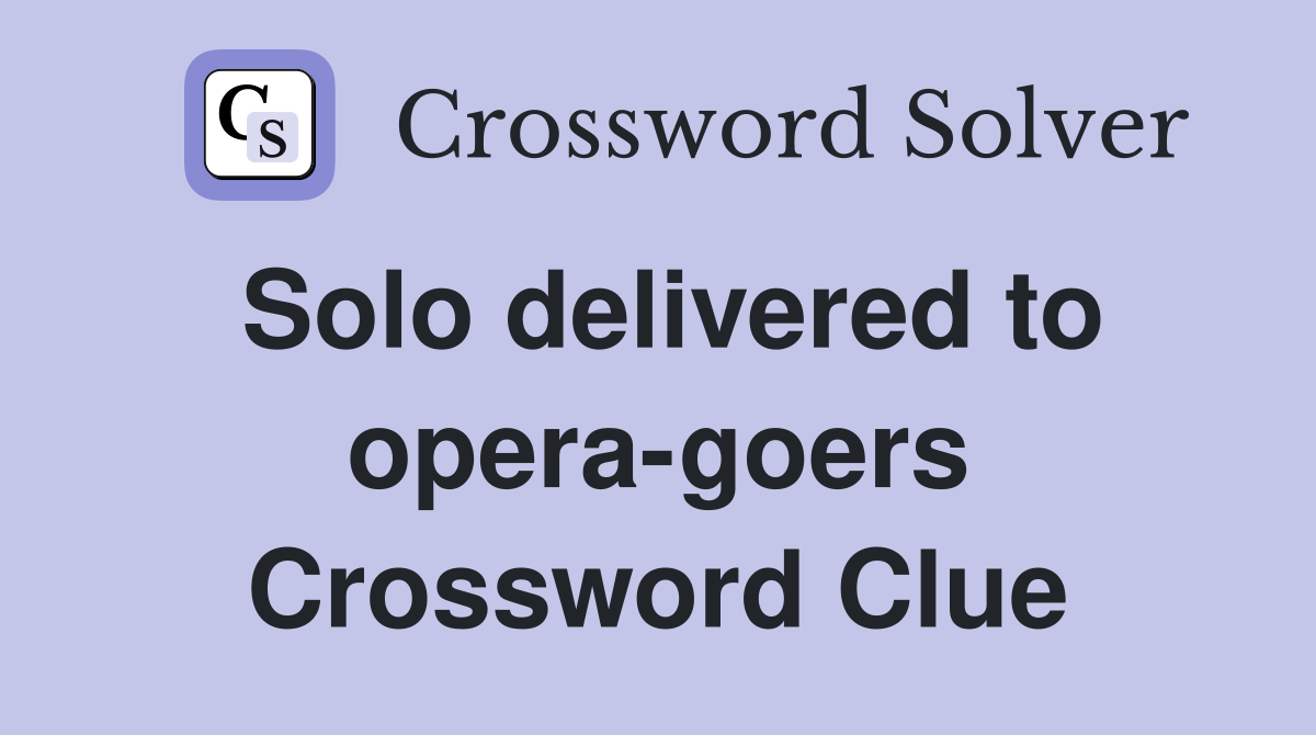Solo delivered to opera-goers Crossword Clue
