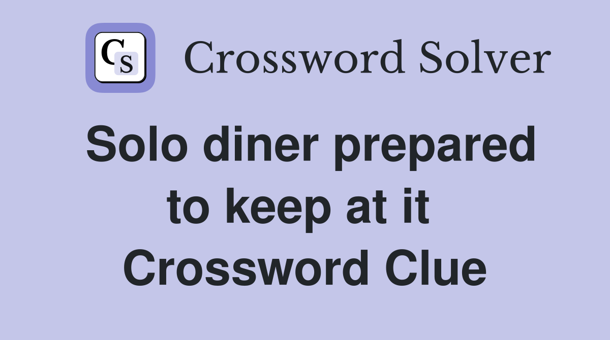 Solo diner prepared to keep at it  Crossword Clue
