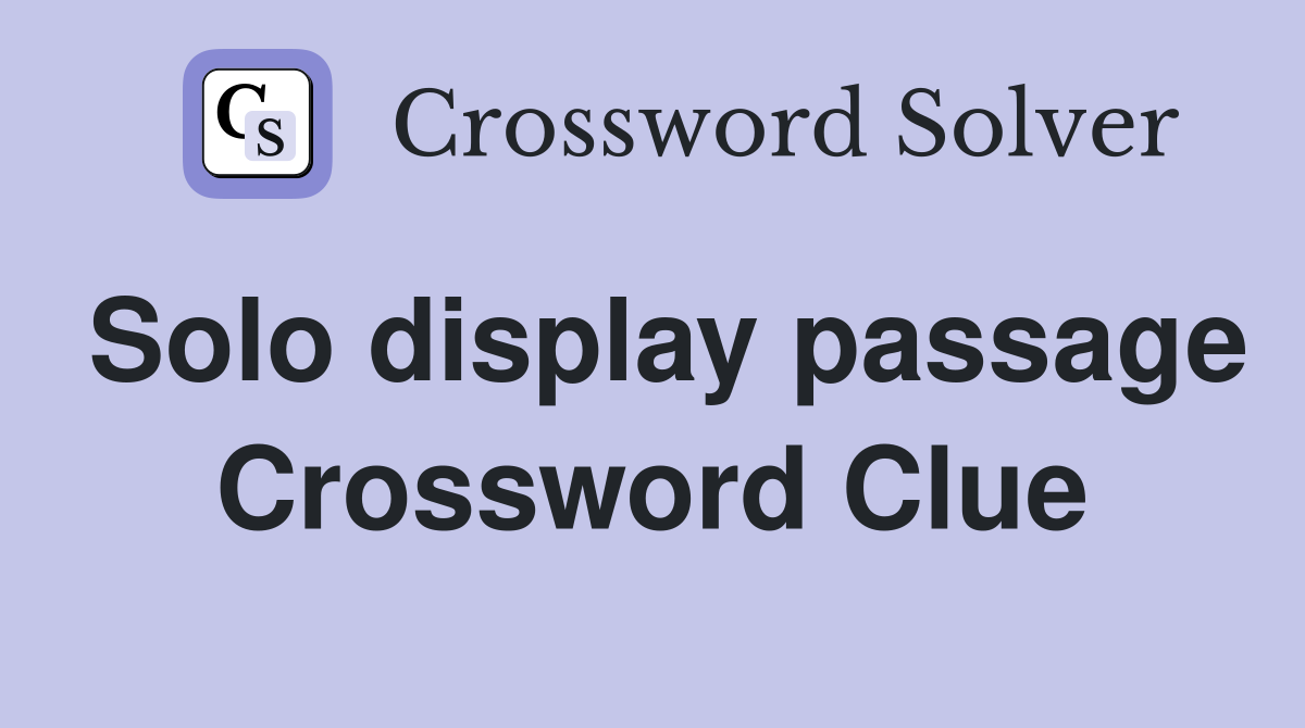 Solo display passage Crossword Clue