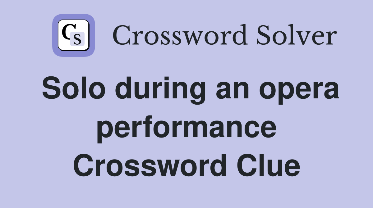 Solo during an opera performance Crossword Clue
