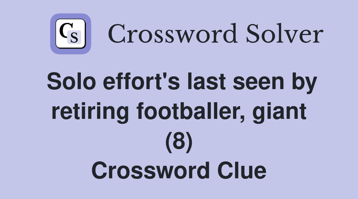 Solo effort's last seen by retiring footballer, giant (8) Crossword Clue