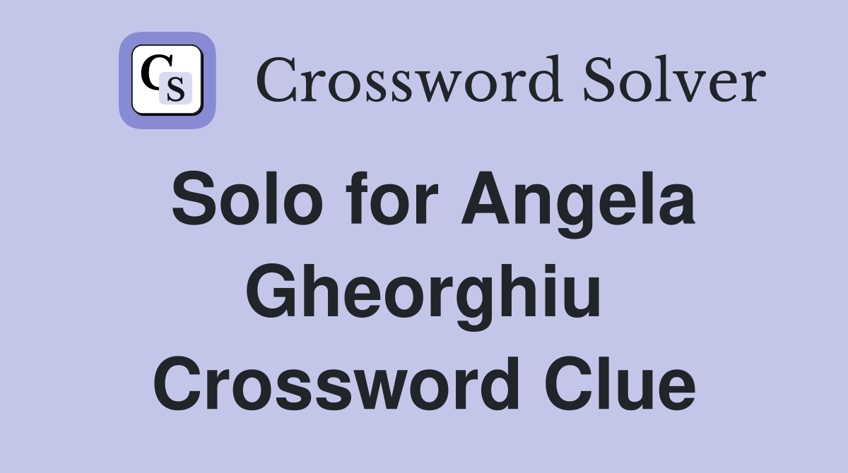 Solo for Angela Gheorghiu Crossword Clue