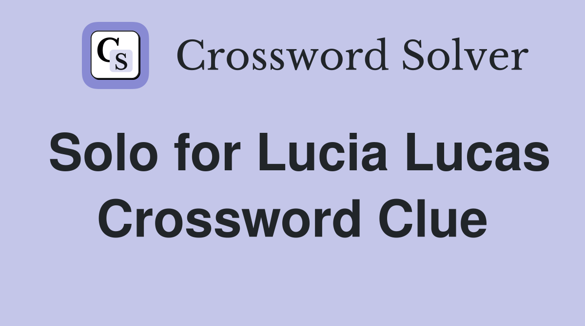 Solo for Lucia Lucas Crossword Clue