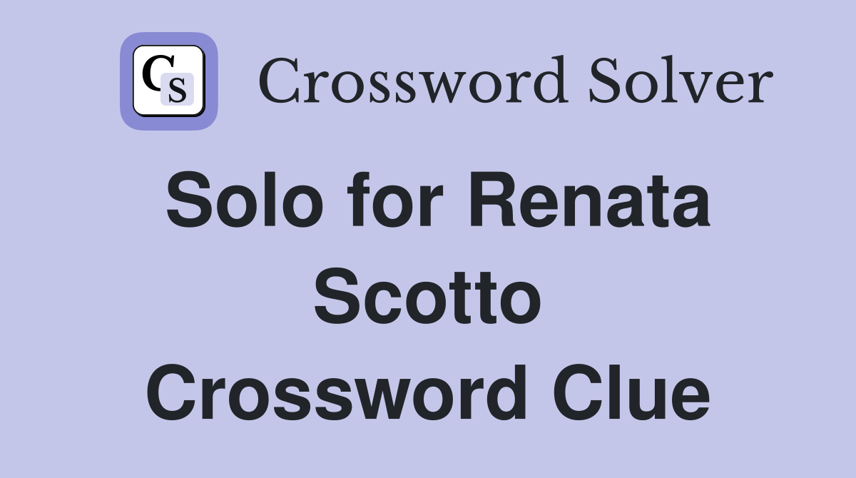 Solo for Renata Scotto Crossword Clue