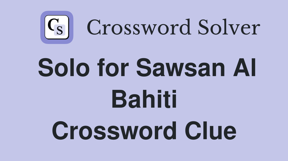 Solo for Sawsan Al Bahiti Crossword Clue