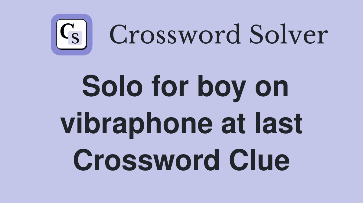 Solo for boy on vibraphone at last Crossword Clue