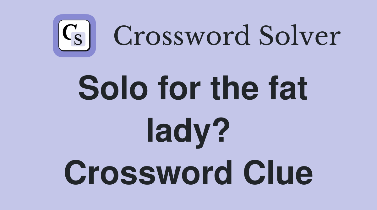 Solo for the fat lady? Crossword Clue