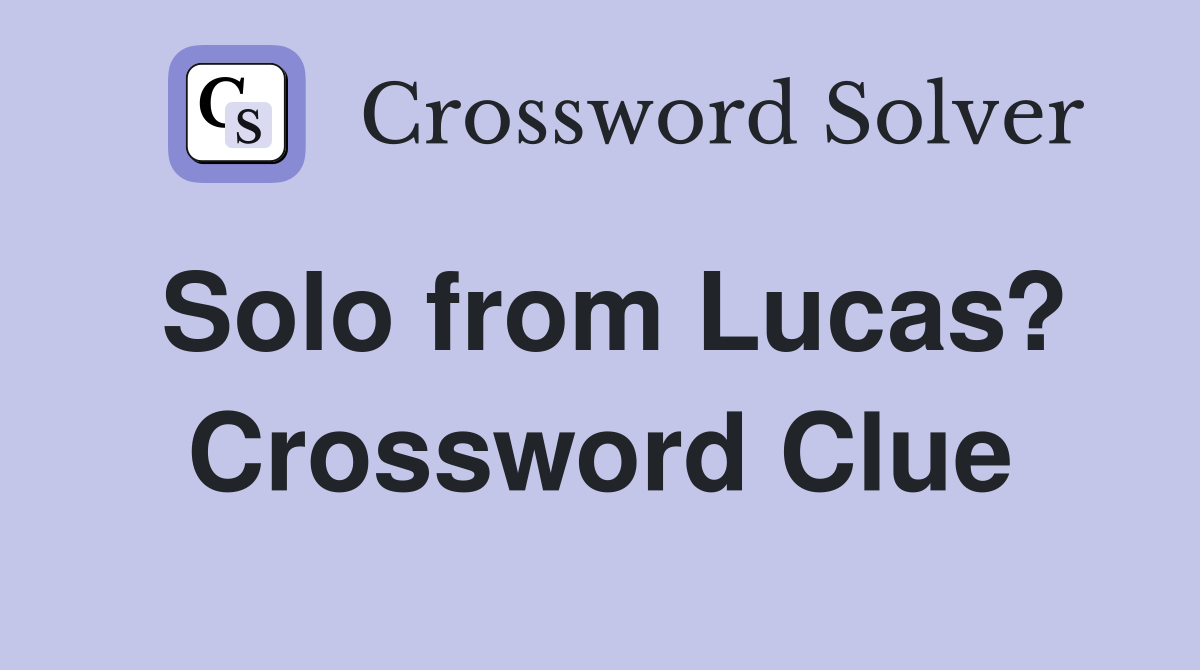 Solo from Lucas? Crossword Clue