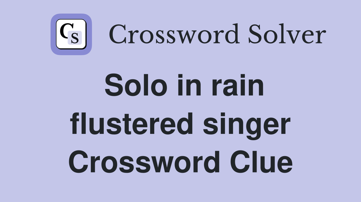 Solo in rain flustered singer Crossword Clue