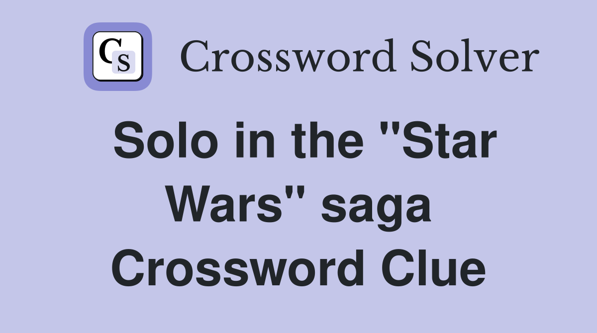 Solo in the "Star Wars" saga Crossword Clue