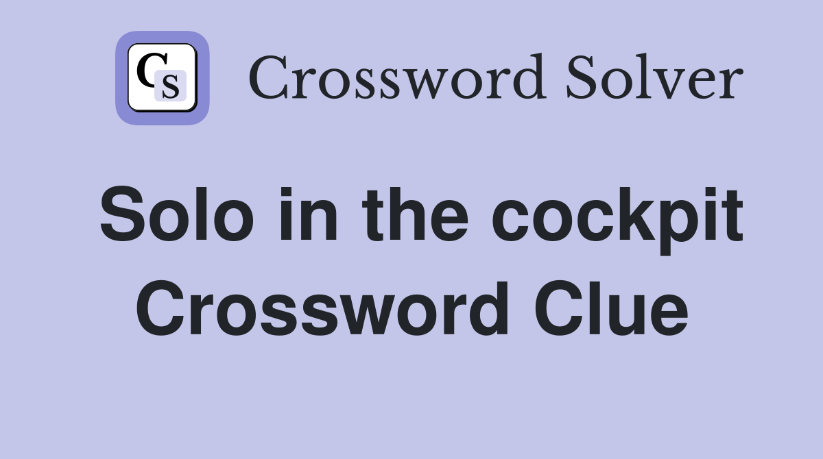 Solo in the cockpit Crossword Clue