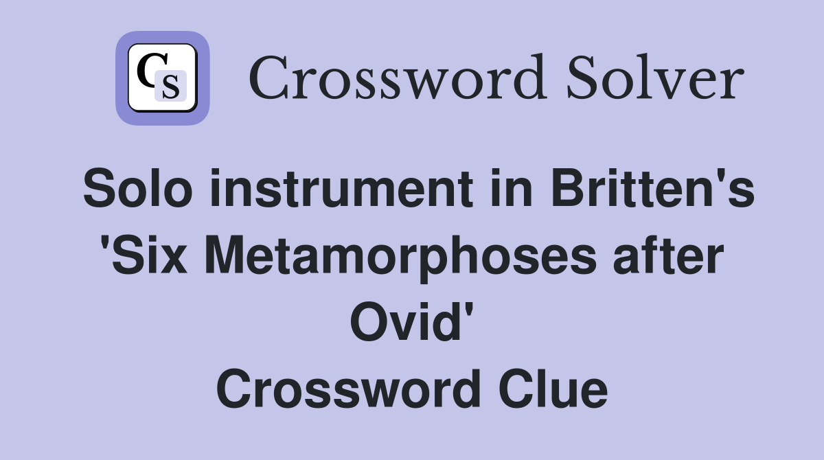 Solo instrument in Britten's 'Six Metamorphoses after Ovid' Crossword Clue
