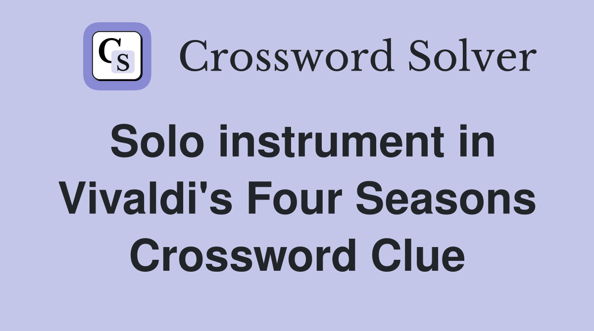 Solo instrument in Vivaldi's Four Seasons Crossword Clue