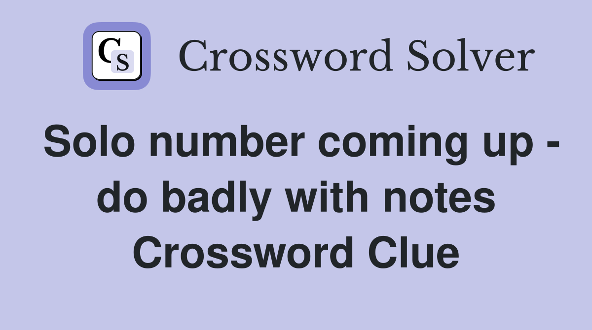 Solo number coming up - do badly with notes Crossword Clue