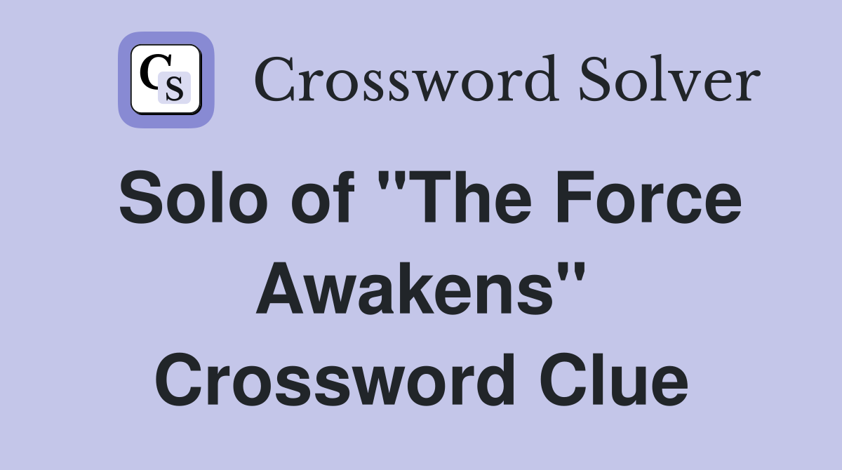 Solo of "The Force Awakens" Crossword Clue
