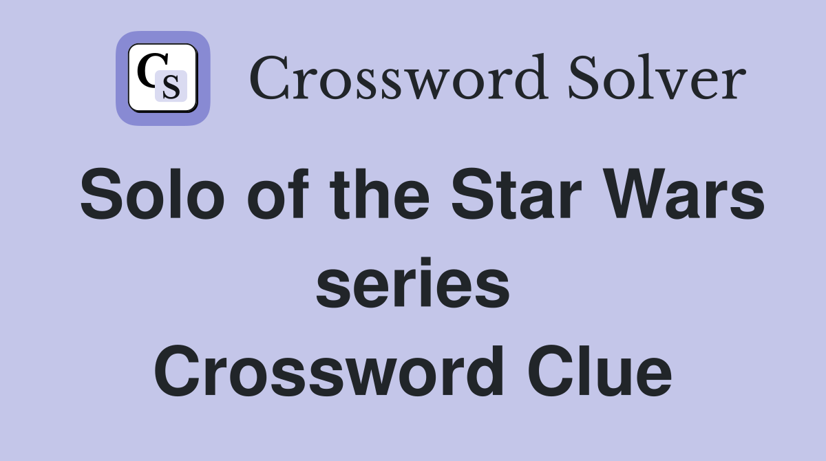 Solo of the Star Wars series Crossword Clue