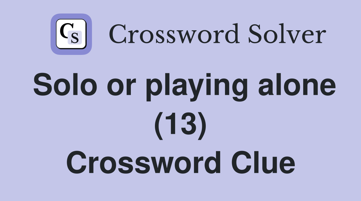 Solo or playing alone (13) Crossword Clue