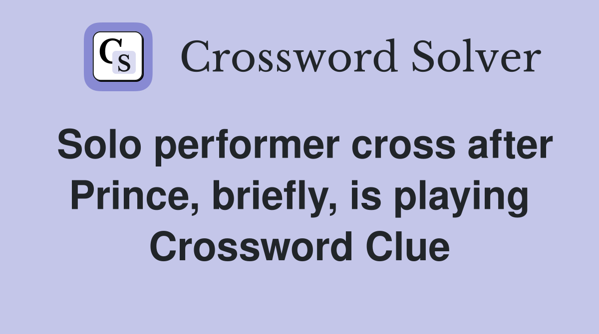 Solo performer cross after Prince, briefly, is playing Crossword Clue