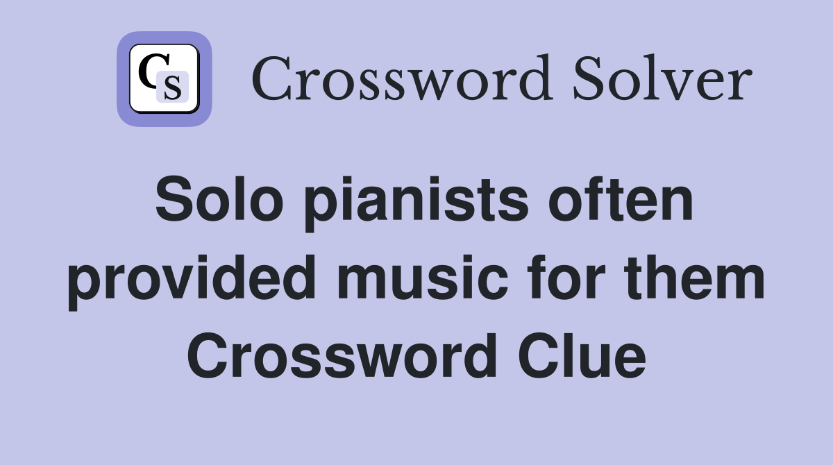 Solo pianists often provided music for them Crossword Clue