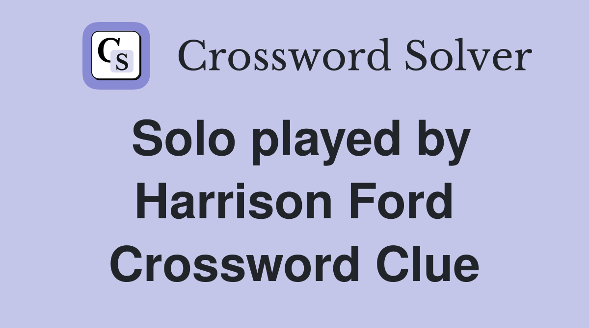 Solo played by Harrison Ford Crossword Clue