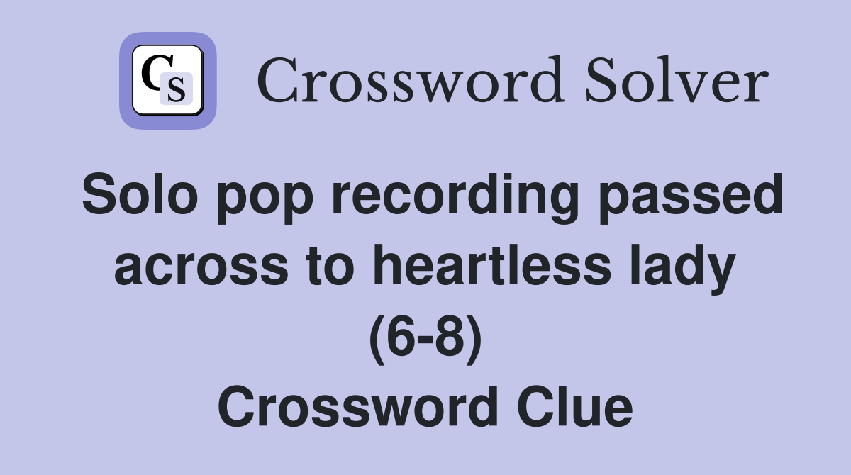 Solo pop recording passed across to heartless lady (6-8) Crossword Clue