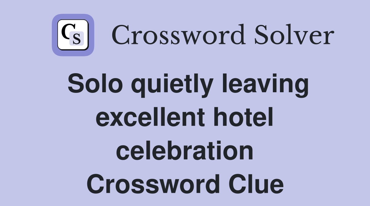 Solo quietly leaving excellent hotel celebration Crossword Clue