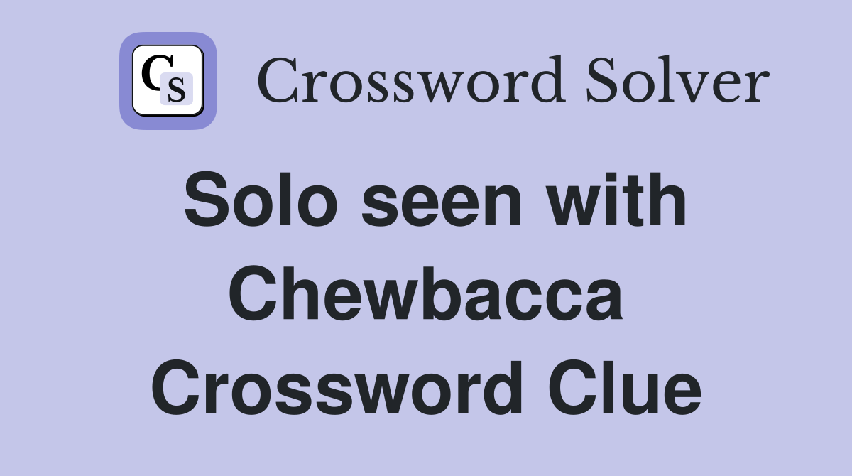 Solo seen with Chewbacca Crossword Clue