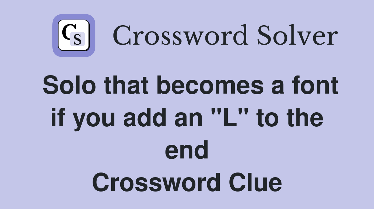 Solo that becomes a font if you add an "L" to the end Crossword Clue
