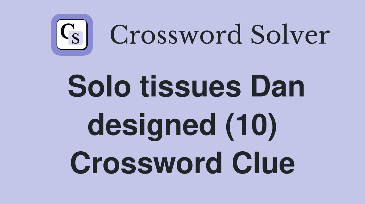 Solo tissues Dan designed (10) Crossword Clue