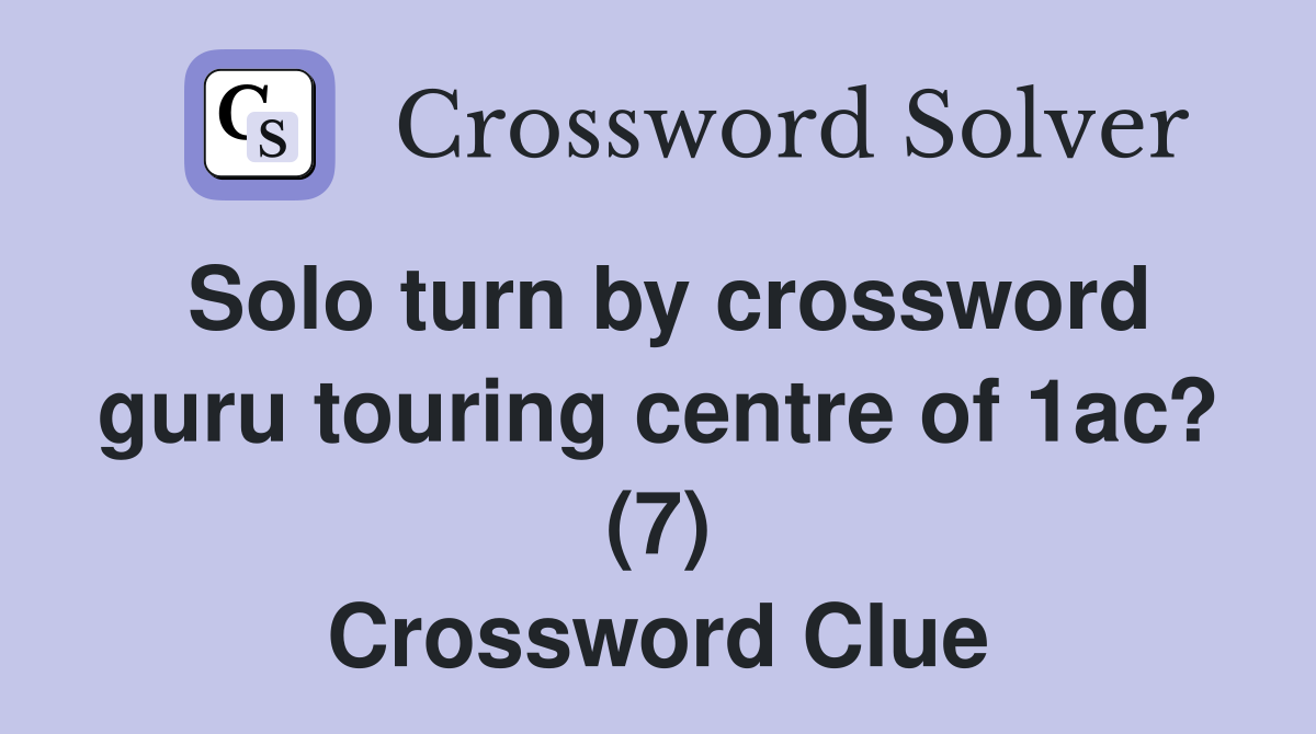 Solo turn by crossword guru touring centre of 1ac? (7) Crossword Clue
