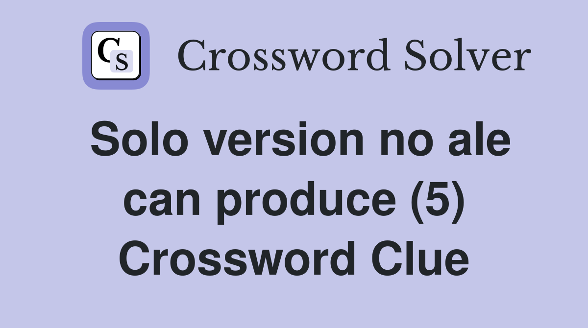 Solo version no ale can produce (5) Crossword Clue