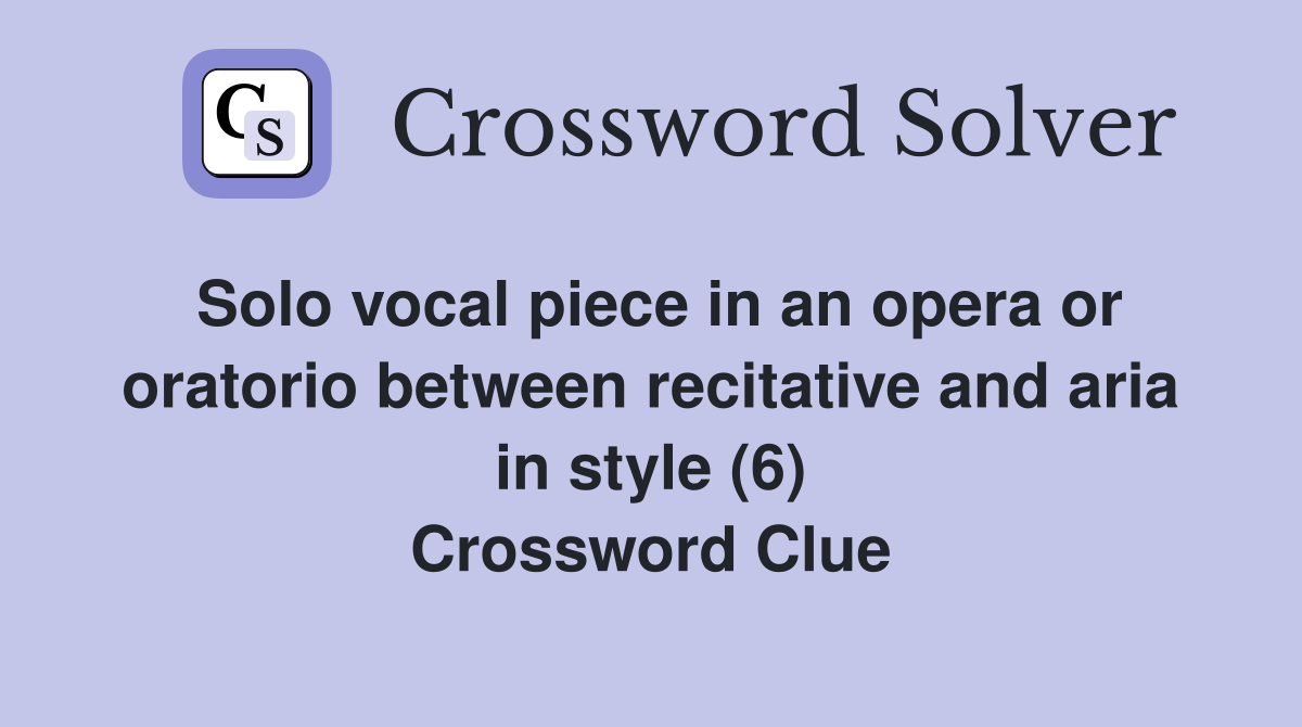 Solo vocal piece in an opera or oratorio between recitative and aria in style (6) Crossword Clue