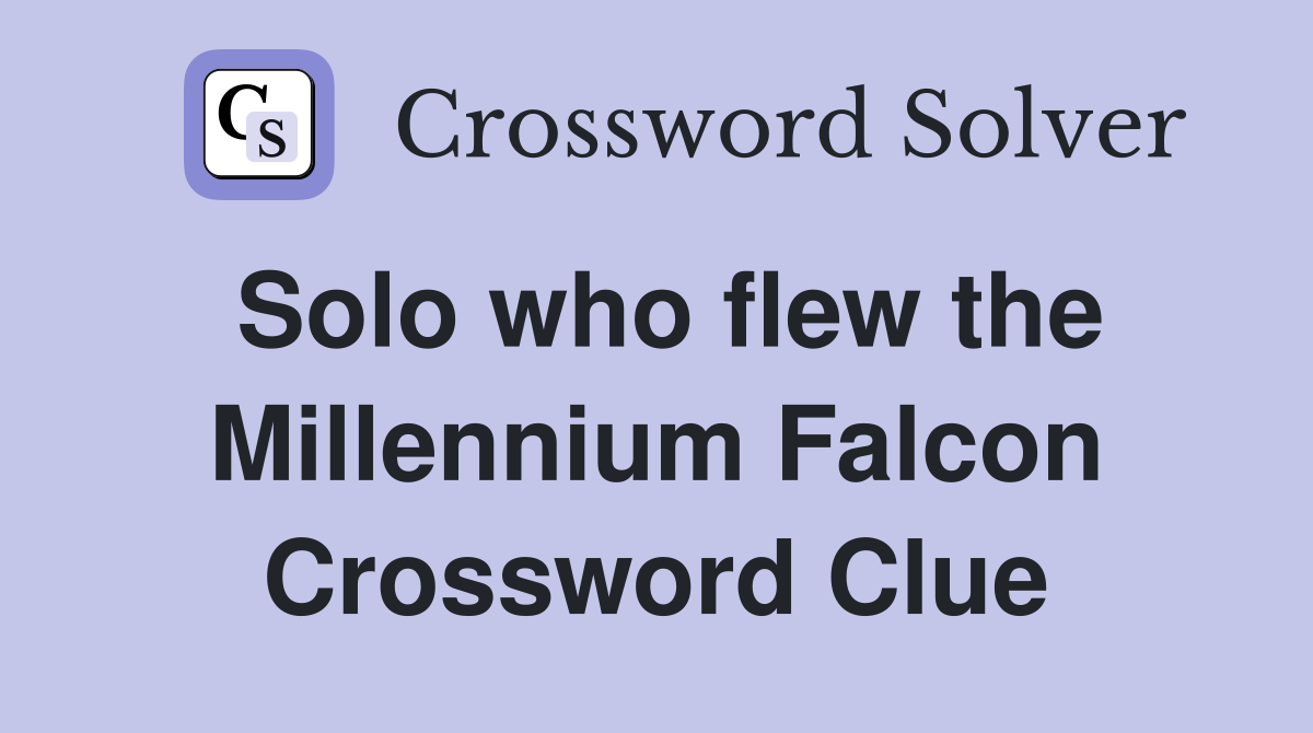 Solo who flew the Millennium Falcon Crossword Clue
