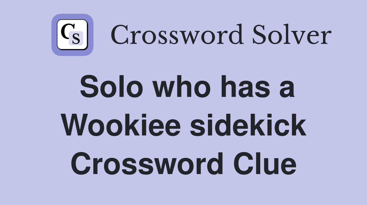 Solo who has a Wookiee sidekick Crossword Clue Answers Crossword Solver