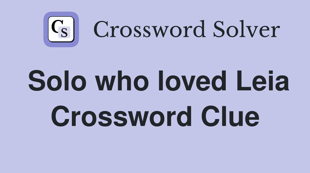 Solo who loved Leia Crossword Clue