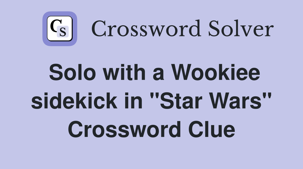 Solo with a Wookiee sidekick in "Star Wars" Crossword Clue