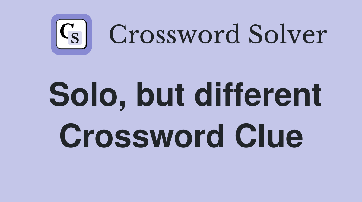 Solo, but different Crossword Clue