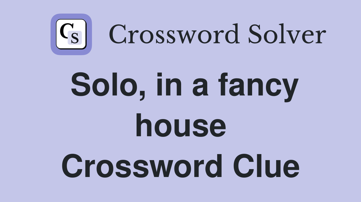 Solo, in a fancy house Crossword Clue