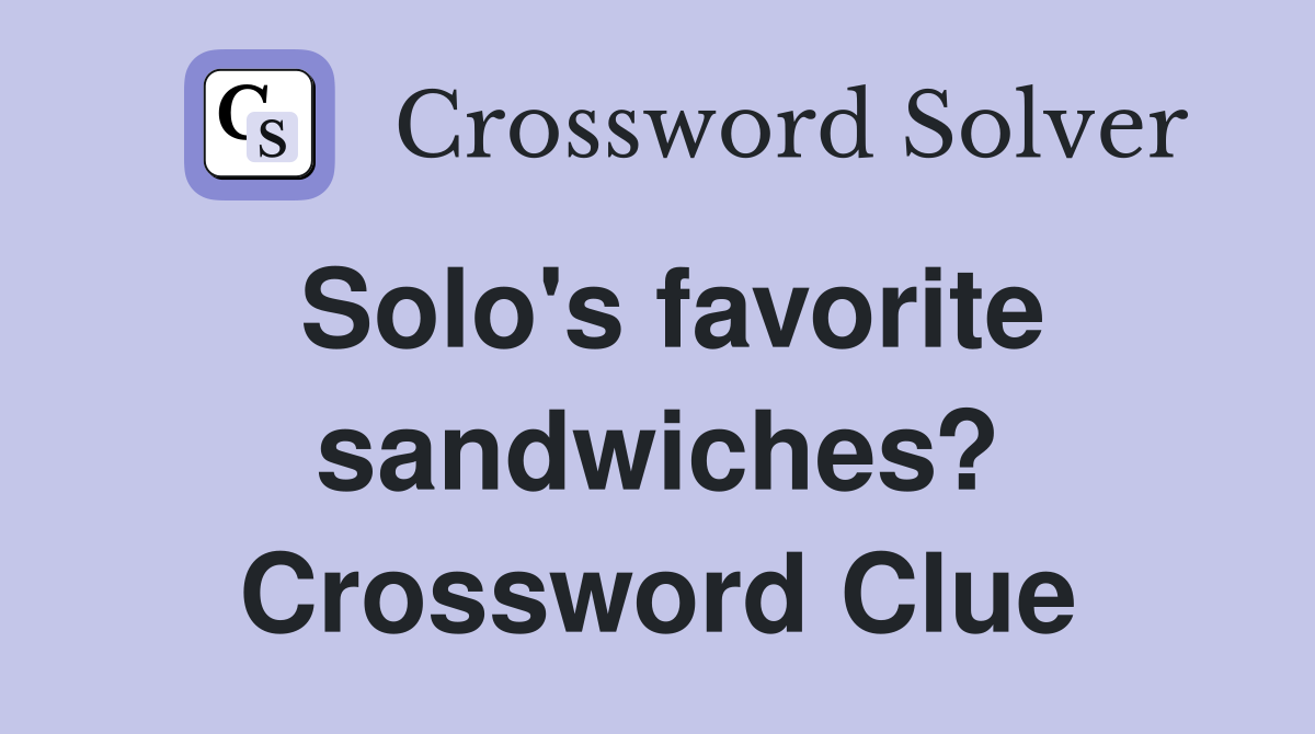 Solo's favorite sandwiches? Crossword Clue