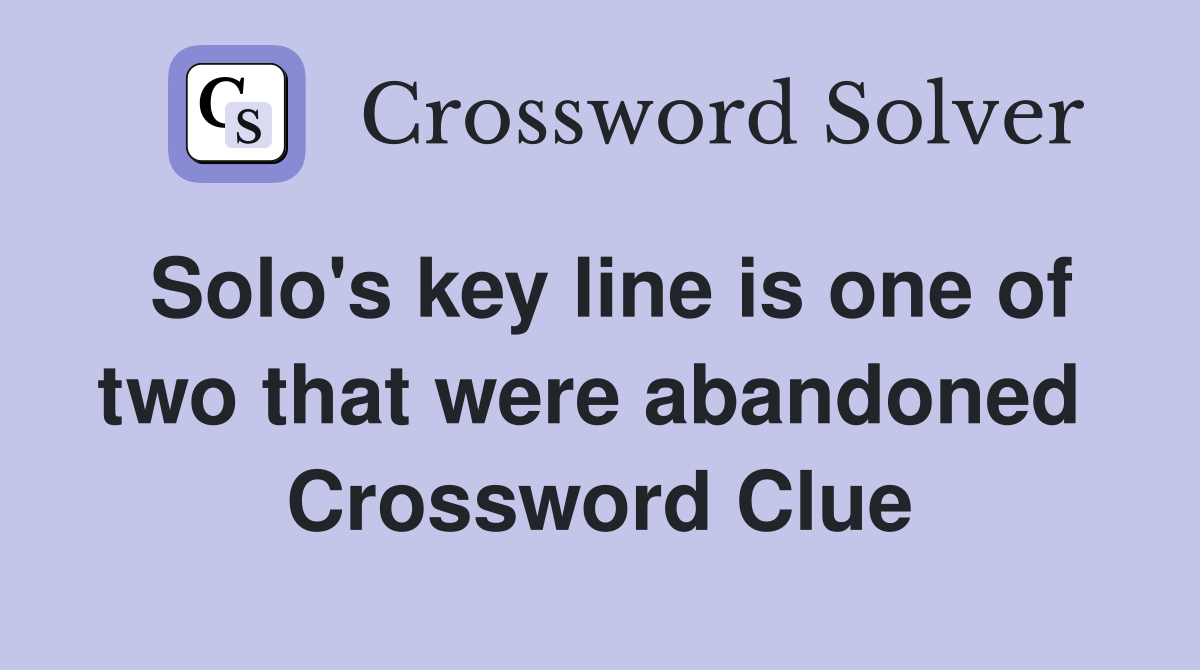 Solo's key line is one of two that were abandoned  Crossword Clue