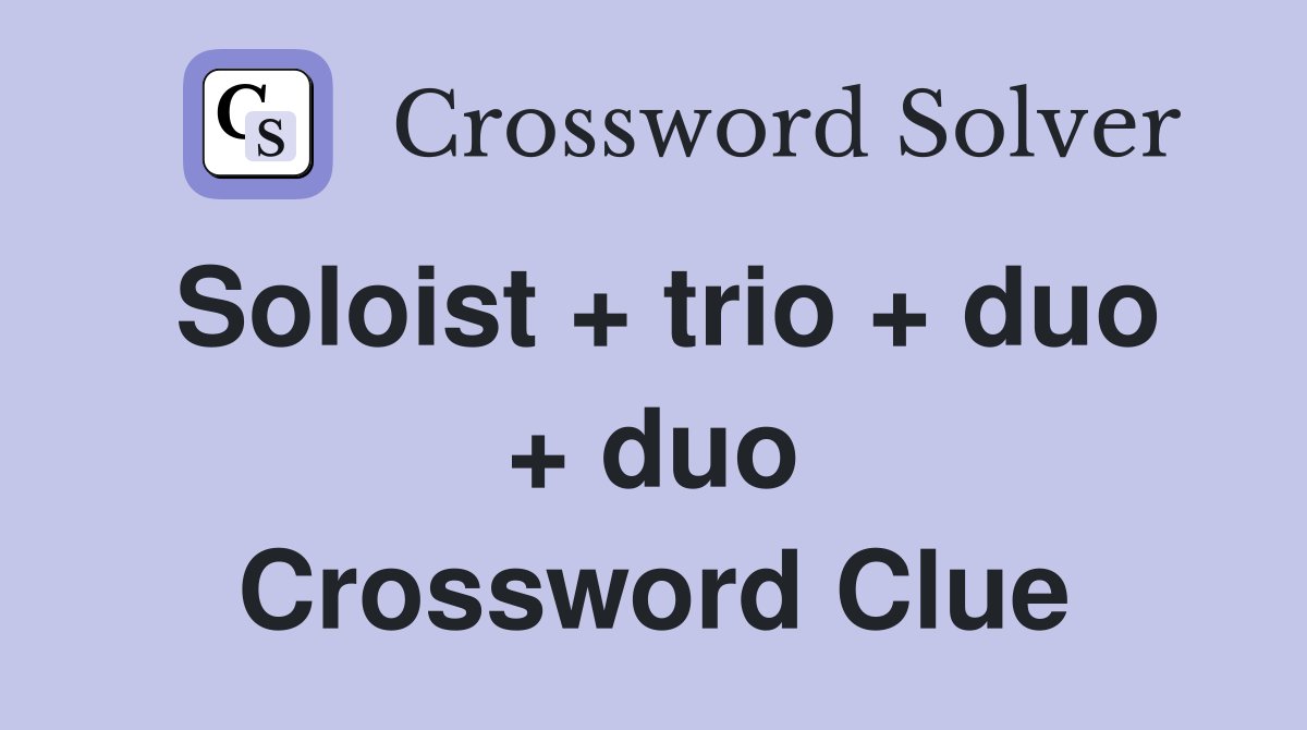 Soloist + trio + duo + duo Crossword Clue