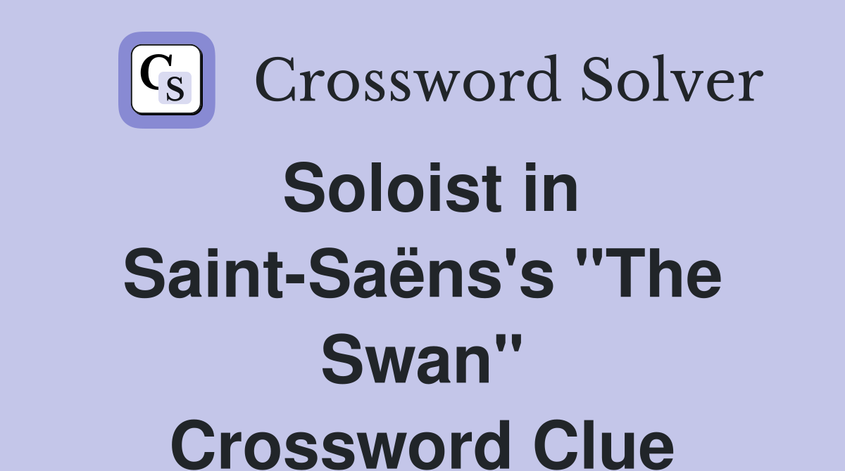 Soloist in Saint-Saëns's "The Swan" Crossword Clue