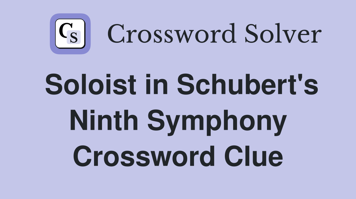 Soloist in Schubert's Ninth Symphony Crossword Clue
