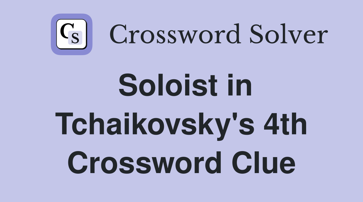 Soloist in Tchaikovsky's 4th Crossword Clue