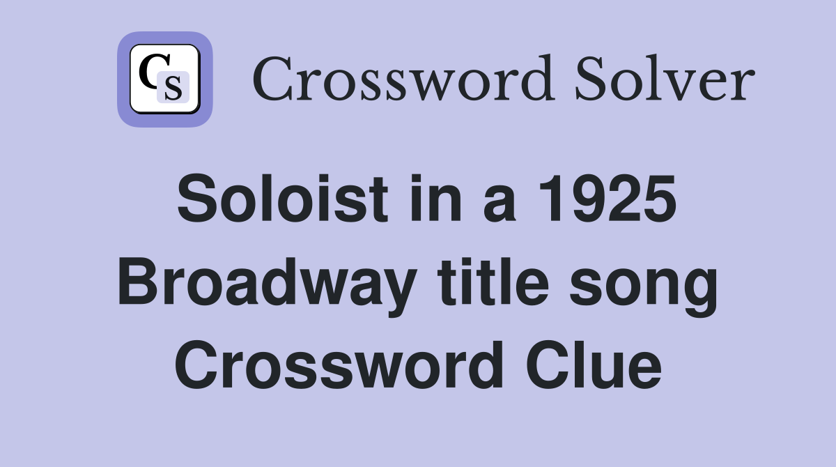 Soloist in a 1925 Broadway title song Crossword Clue