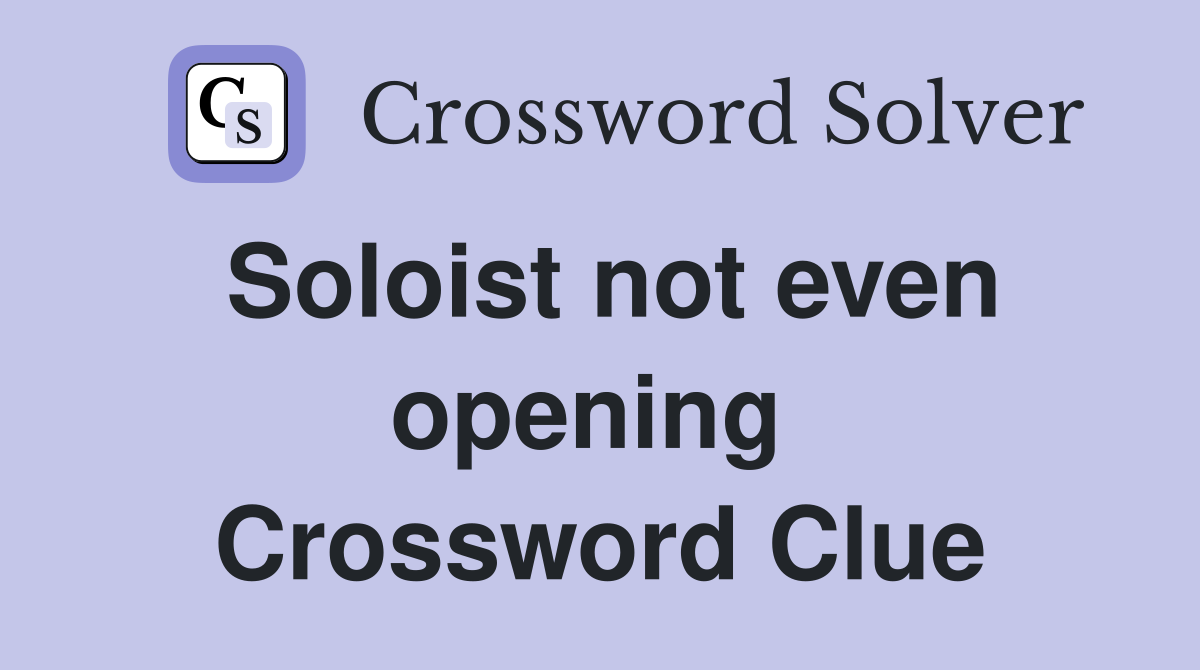 Soloist not even opening  Crossword Clue
