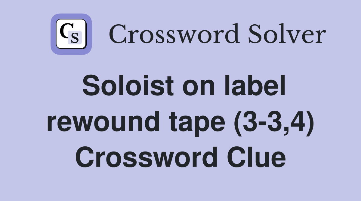 Soloist on label rewound tape (3-3,4) Crossword Clue