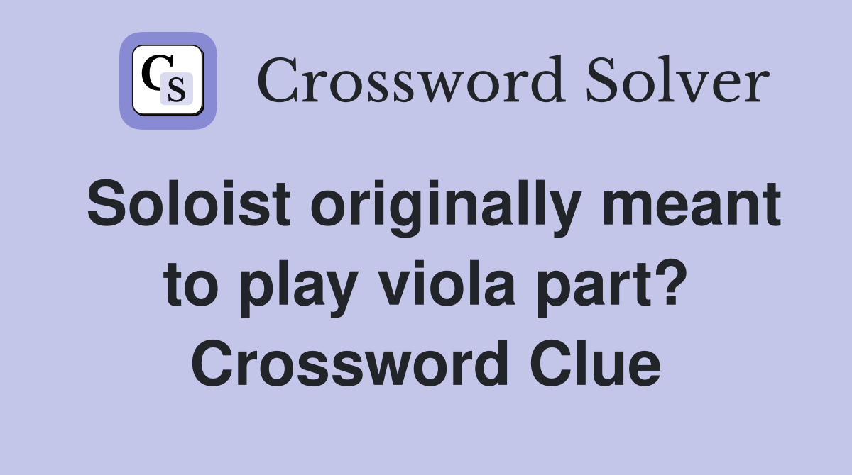 Soloist originally meant to play viola part? Crossword Clue