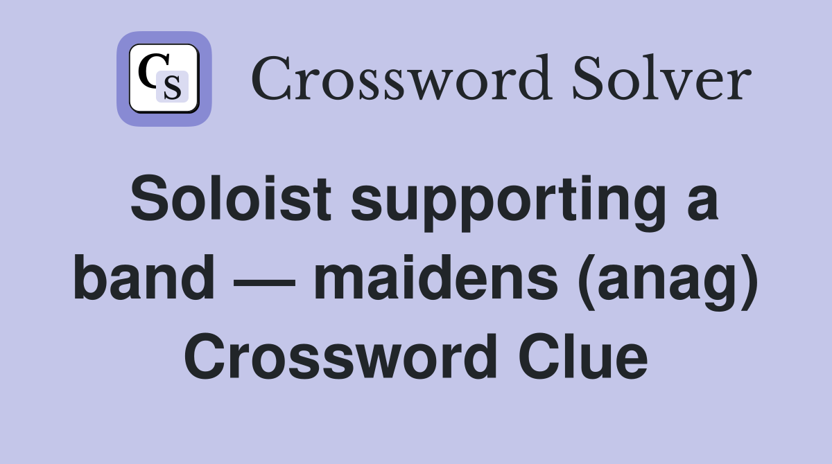 Soloist supporting a band — maidens (anag) Crossword Clue